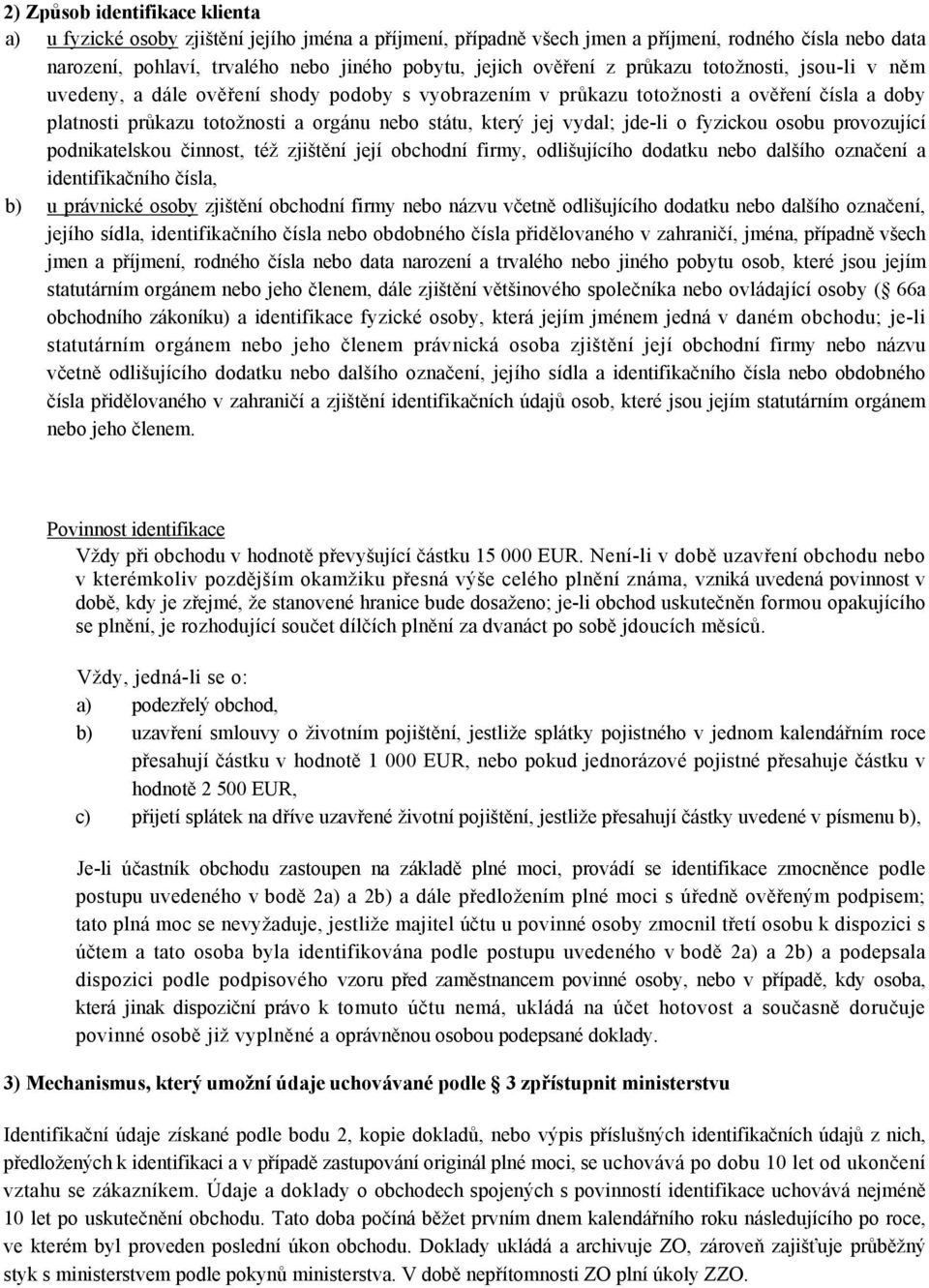 vydal; jde-li o fyzickou osobu provozující podnikatelskou činnost, též zjištění její obchodní firmy, odlišujícího dodatku nebo dalšího označení a identifikačního čísla, b) u právnické osoby zjištění