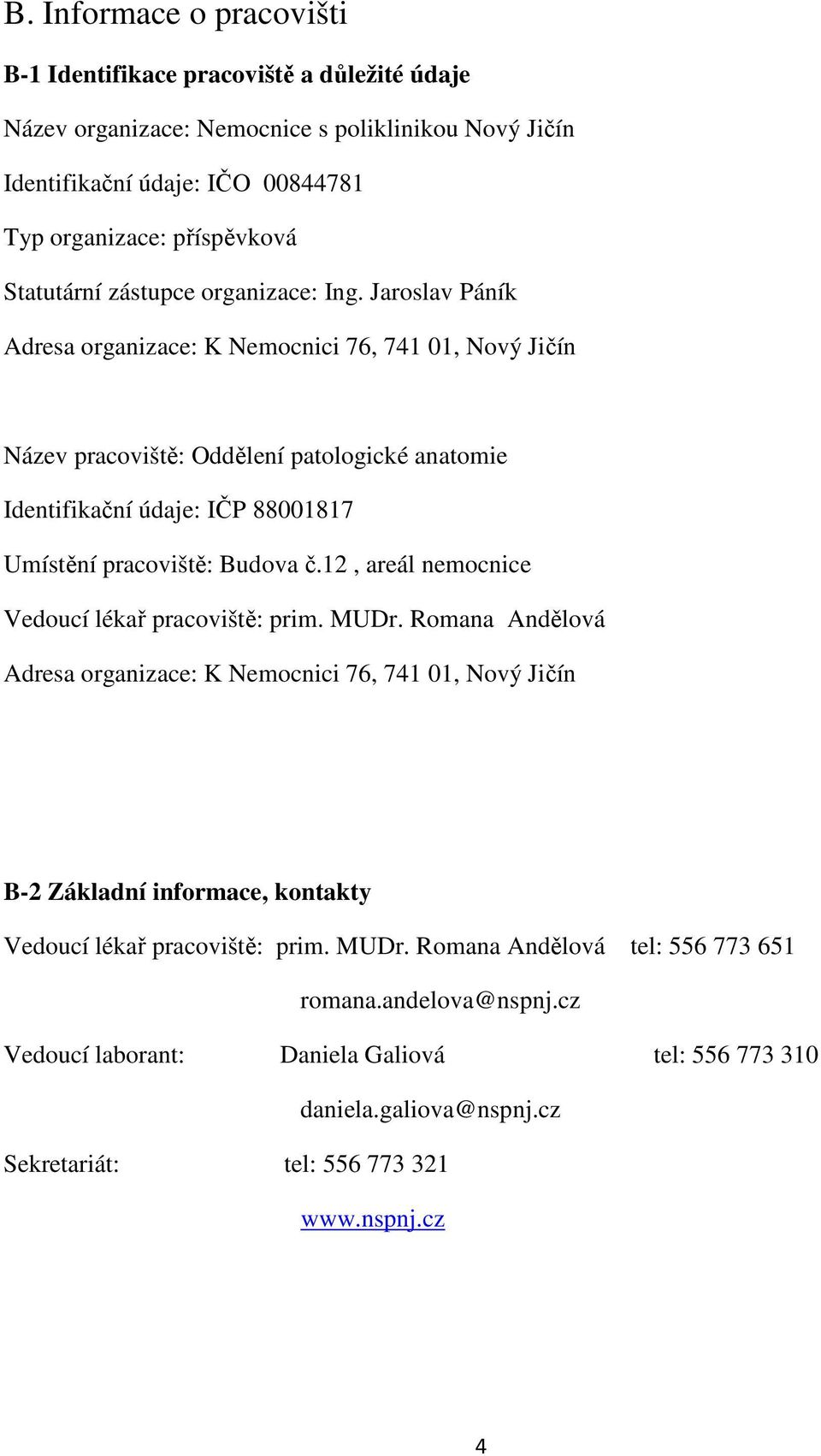 Jaroslav Páník Adresa organizace: K Nemocnici 76, 741 01, Nový Jičín Název pracoviště: Oddělení patologické anatomie Identifikační údaje: IČP 88001817 Umístění pracoviště: Budova č.