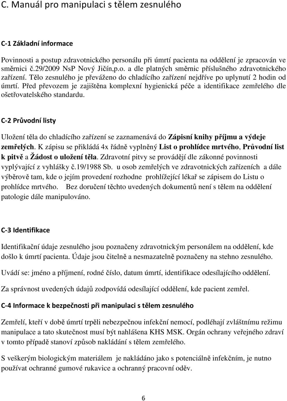 C-2 Průvodní listy Uložení těla do chladícího zařízení se zaznamenává do Zápisní knihy příjmu a výdeje zemřelých.