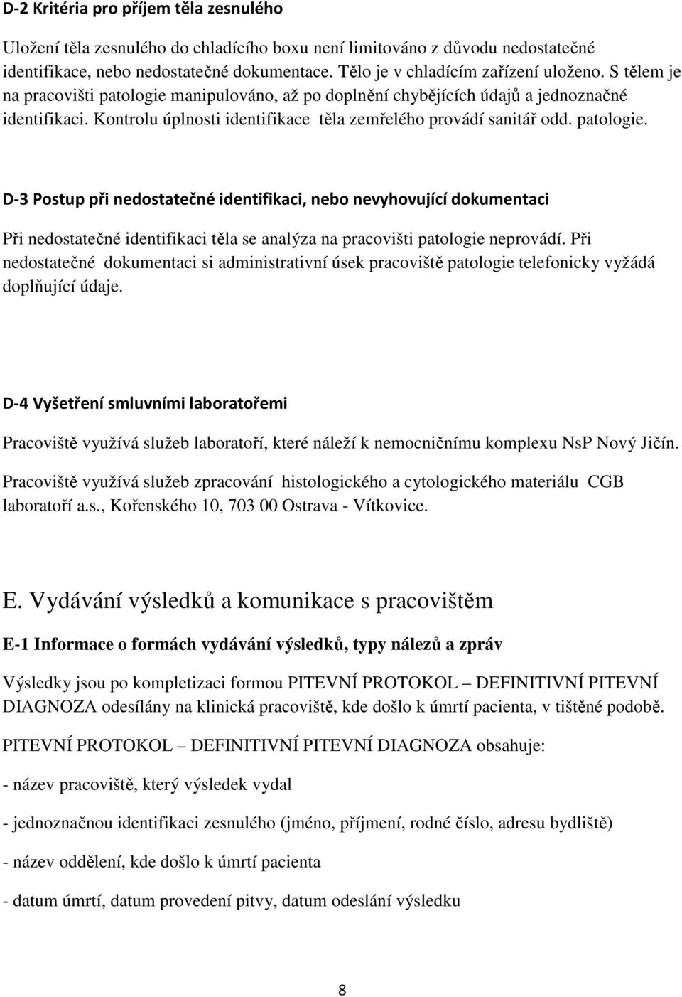 Kontrolu úplnosti identifikace těla zemřelého provádí sanitář odd. patologie.