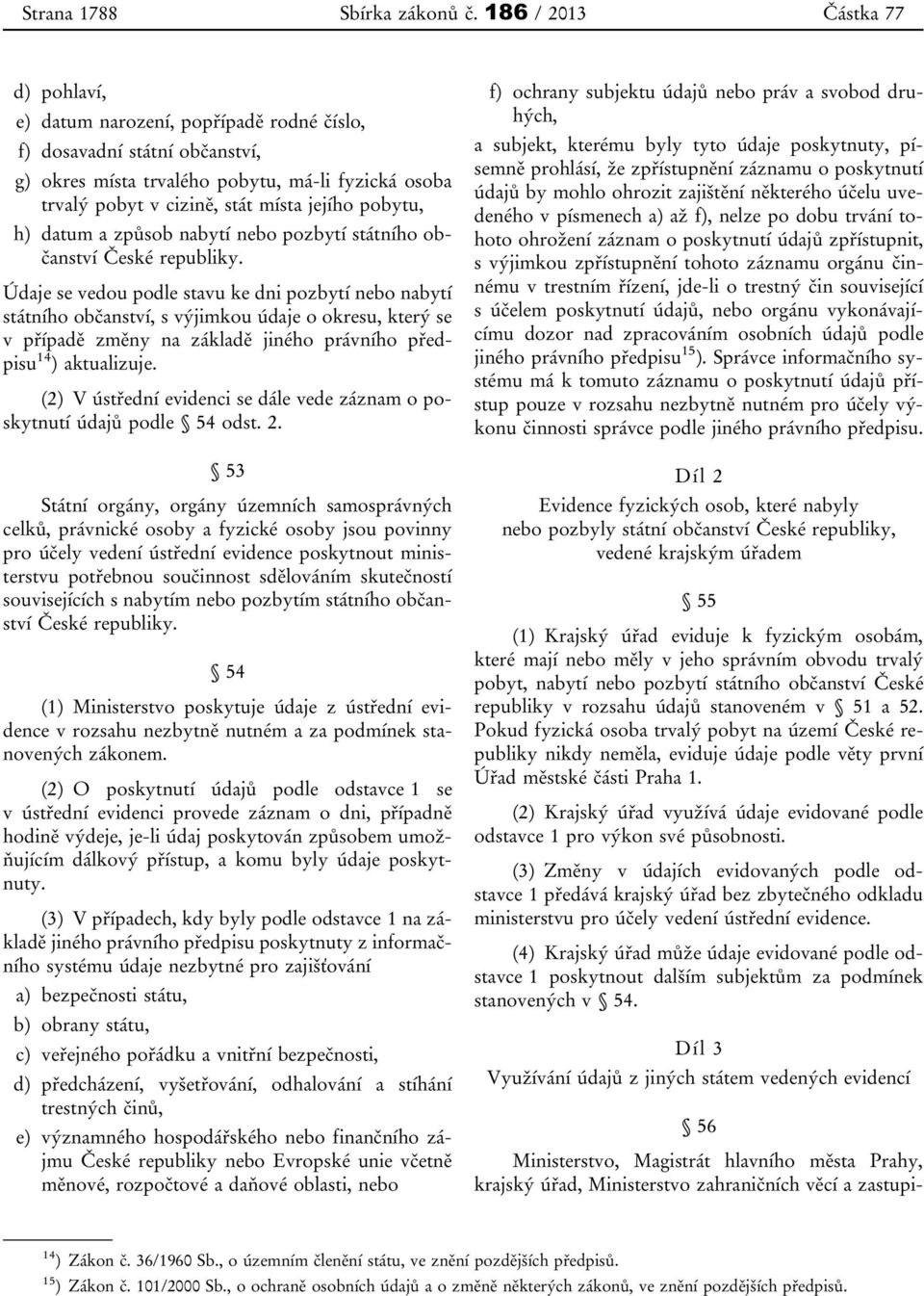 pobytu, h) datum a způsob nabytí nebo pozbytí státního občanství České republiky.