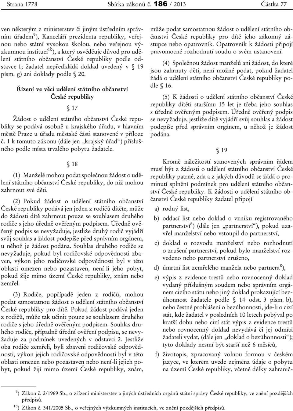 který osvědčuje důvod pro udělení státního občanství České republiky podle odstavce 1; žadatel nepředkládá doklad uvedený v 19 písm. g) ani doklady podle 20.