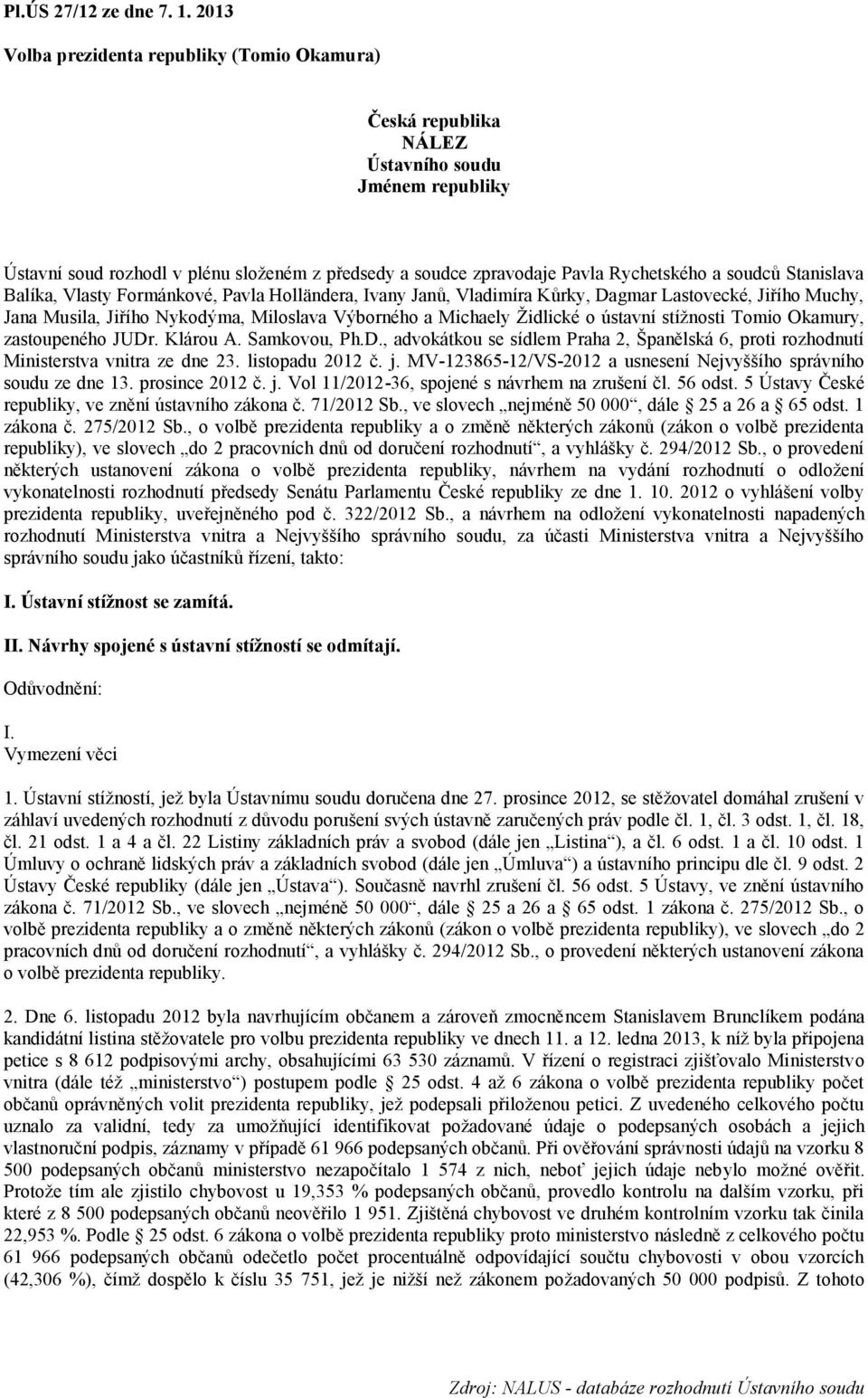 Stanislava Balíka, Vlasty Formánkové, Pavla Holländera, Ivany Janů, Vladimíra Kůrky, Dagmar Lastovecké, Jiřího Muchy, Jana Musila, Jiřího Nykodýma, Miloslava Výborného a Michaely Ţidlické o ústavní