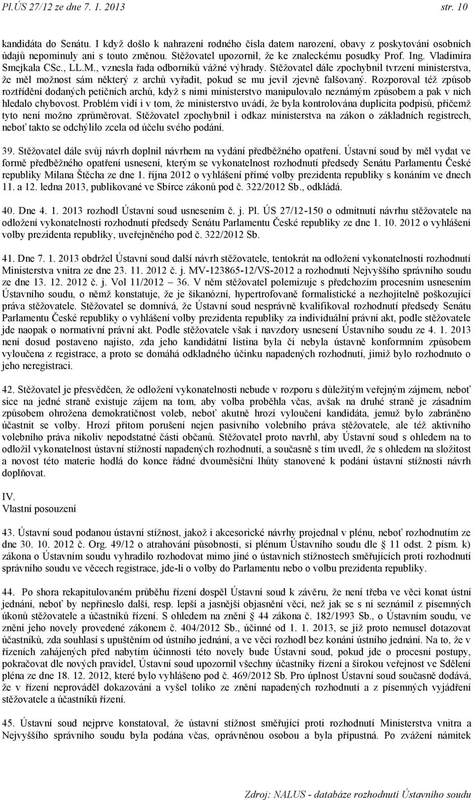 Stěţovatel dále zpochybnil tvrzení ministerstva, ţe měl moţnost sám některý z archů vyřadit, pokud se mu jevil zjevně falšovaný.