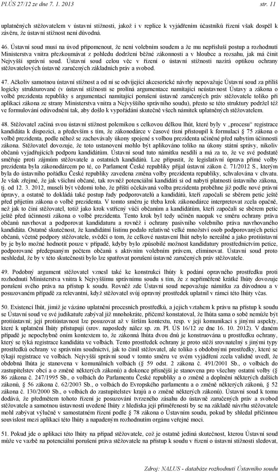 má činit Nejvyšší správní soud. Ústavní soud celou věc v řízení o ústavní stíţnosti nazírá optikou ochrany stěţovatelových ústavně zaručených základních práv a svobod. 47.