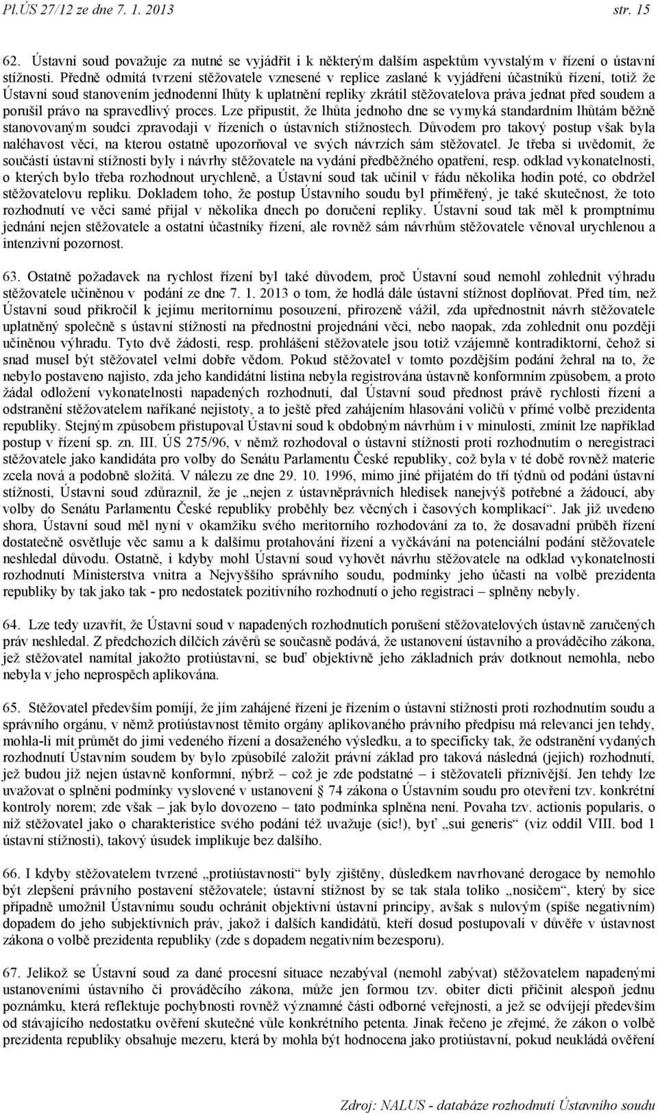 před soudem a porušil právo na spravedlivý proces. Lze připustit, ţe lhůta jednoho dne se vymyká standardním lhůtám běţně stanovovaným soudci zpravodaji v řízeních o ústavních stíţnostech.