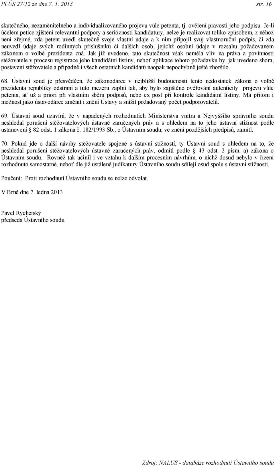 svůj vlastnoruční podpis, či zda neuvedl údaje svých rodinných příslušníků či dalších osob, jejichţ osobní údaje v rozsahu poţadovaném zákonem o volbě prezidenta zná.