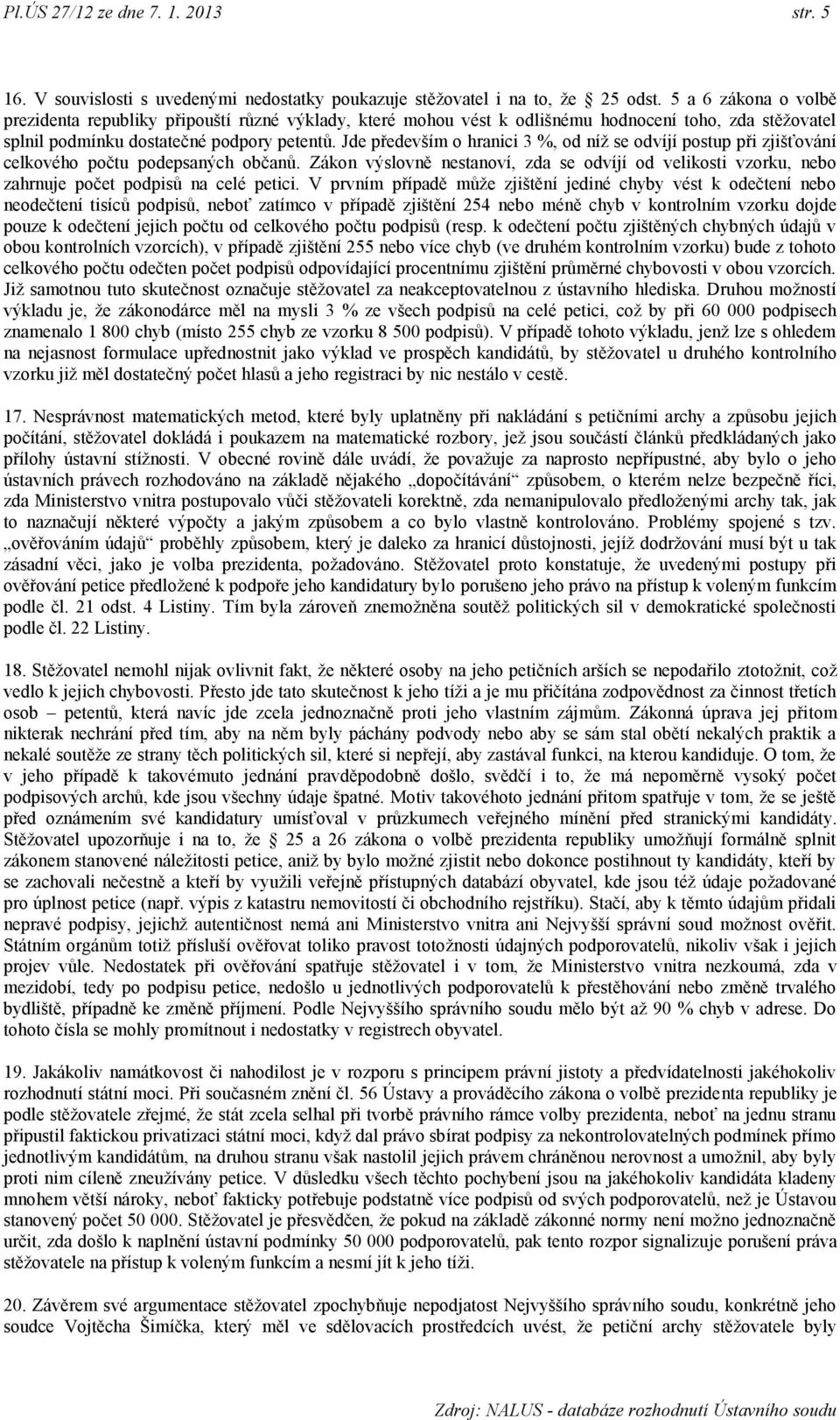 Jde především o hranici 3 %, od níţ se odvíjí postup při zjišťování celkového počtu podepsaných občanů.