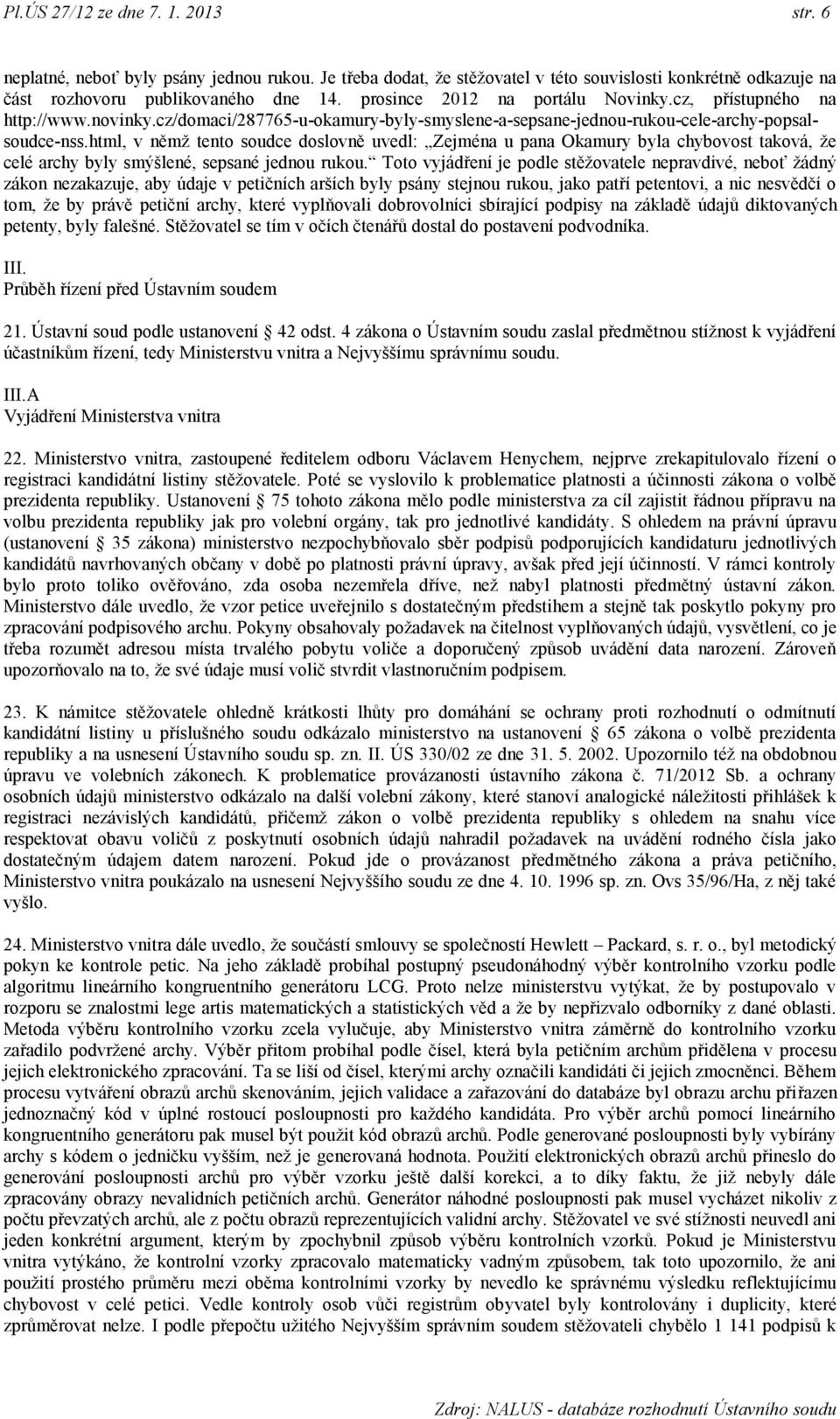 html, v němţ tento soudce doslovně uvedl: Zejména u pana Okamury byla chybovost taková, ţe celé archy byly smýšlené, sepsané jednou rukou.