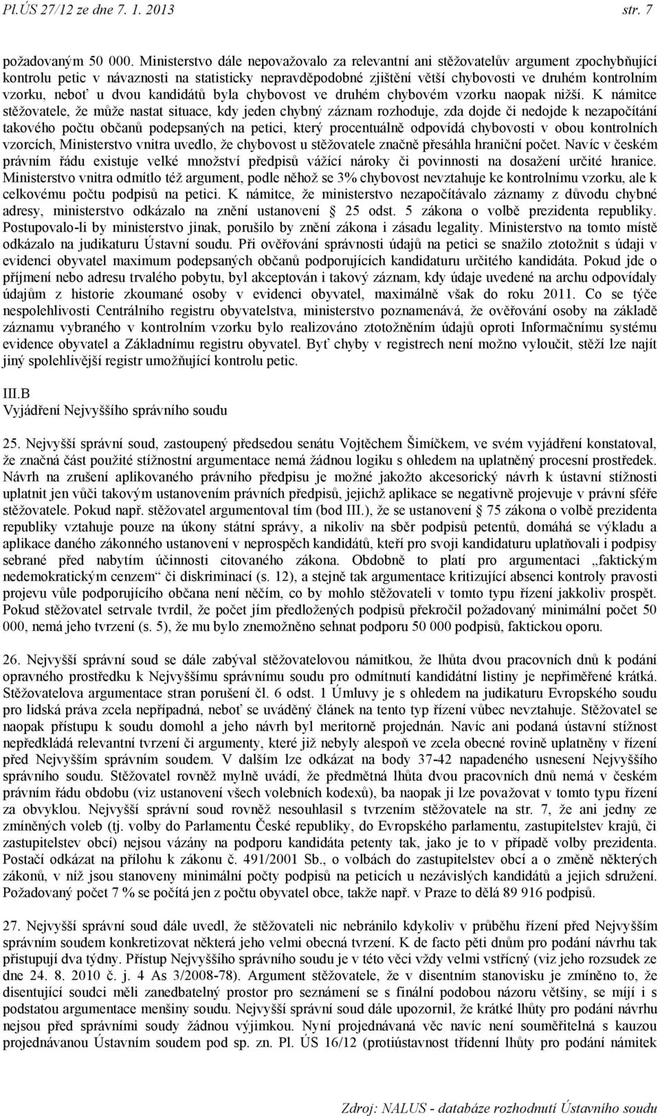 neboť u dvou kandidátů byla chybovost ve druhém chybovém vzorku naopak niţší.