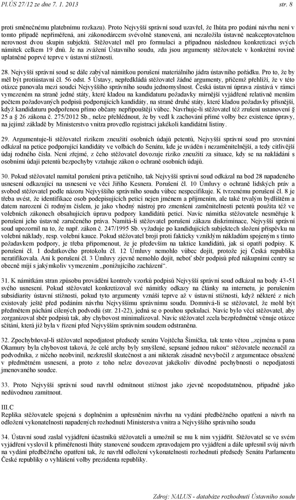 subjektů. Stěţovatel měl pro formulaci a případnou následnou konkretizaci svých námitek celkem 19 dnů.