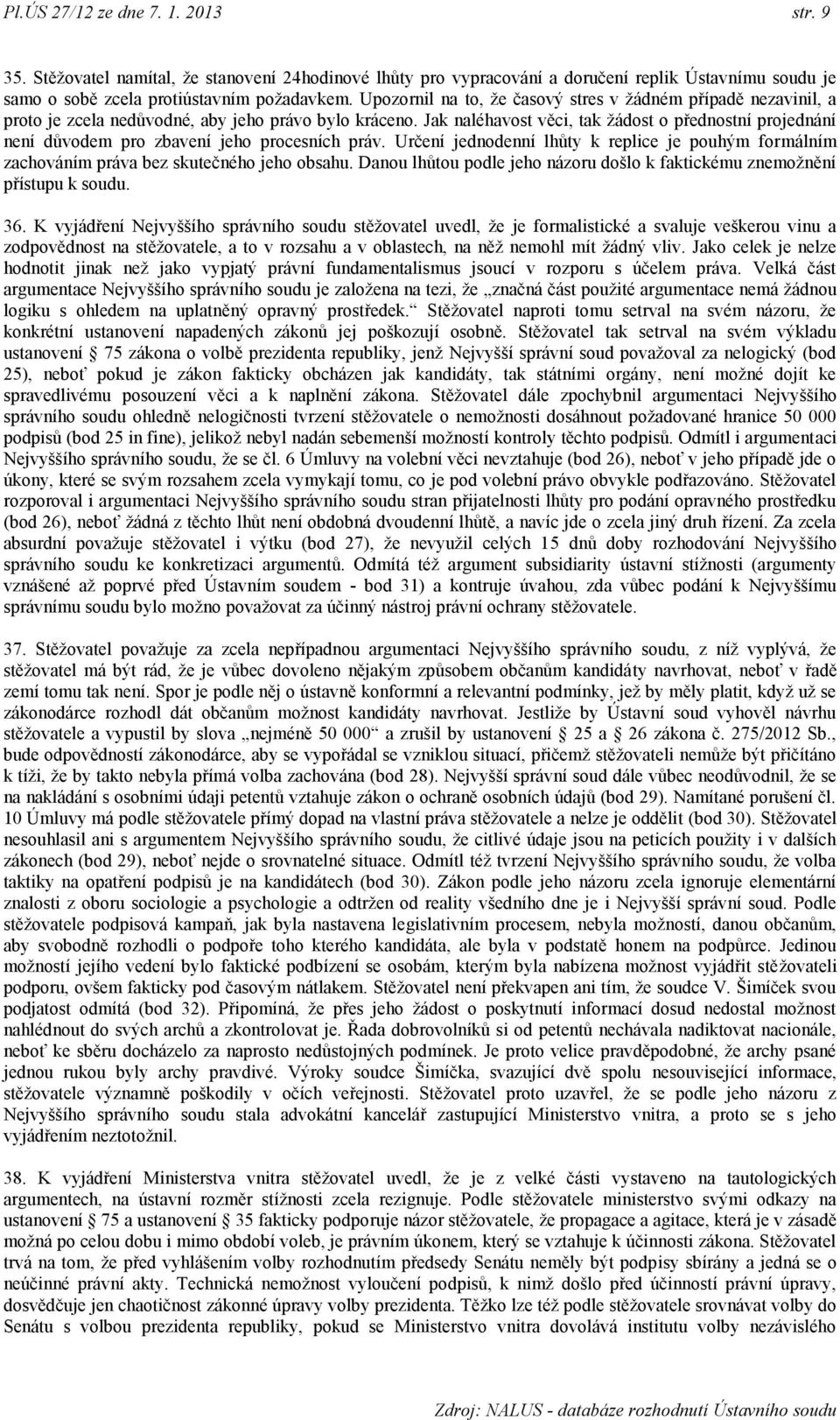 Jak naléhavost věci, tak ţádost o přednostní projednání není důvodem pro zbavení jeho procesních práv.