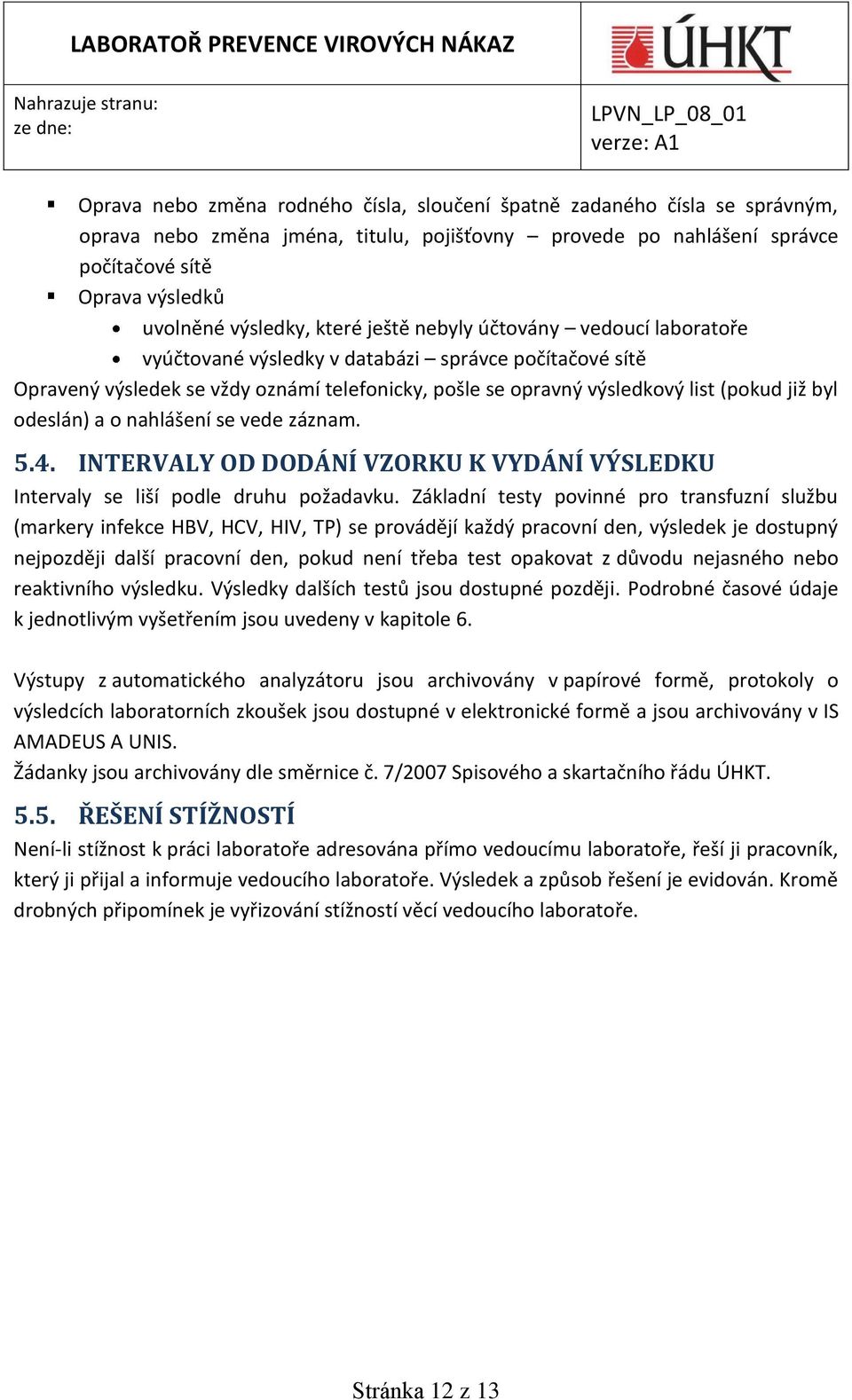 již byl odeslán) a o nahlášení se vede záznam. 5.4. INTERVALY OD DODÁNÍ VZORKU K VYDÁNÍ VÝSLEDKU Intervaly se liší podle druhu požadavku.