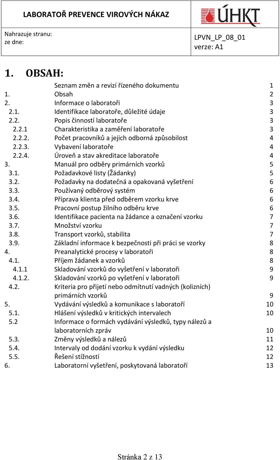 Požadavkové listy (Žádanky) 5 3.2. Požadavky na dodatečná a opakovaná vyšetření 6 3.3. Používaný odběrový systém 6 3.4. Příprava klienta před odběrem vzorku krve 6 3.5. Pracovní postup žilního odběru krve 6 3.