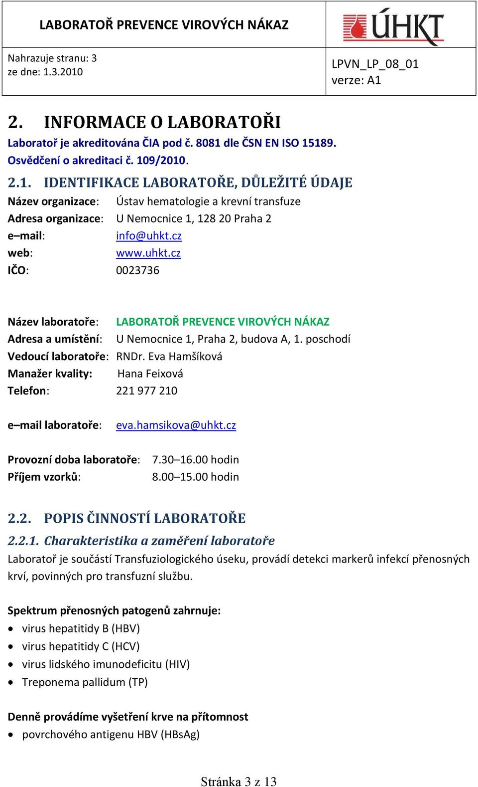 Eva Hamšíková Manažer kvality: Hana Feixová Telefon: 221 977 210 e mail laboratoře: eva.hamsikova@uhkt.cz Provozní doba laboratoře: Příjem vzorků: 7.30 16.00 hodin 8.00 15.00 hodin 2.2. POPIS ČINNOSTÍ LABORATOŘE 2.