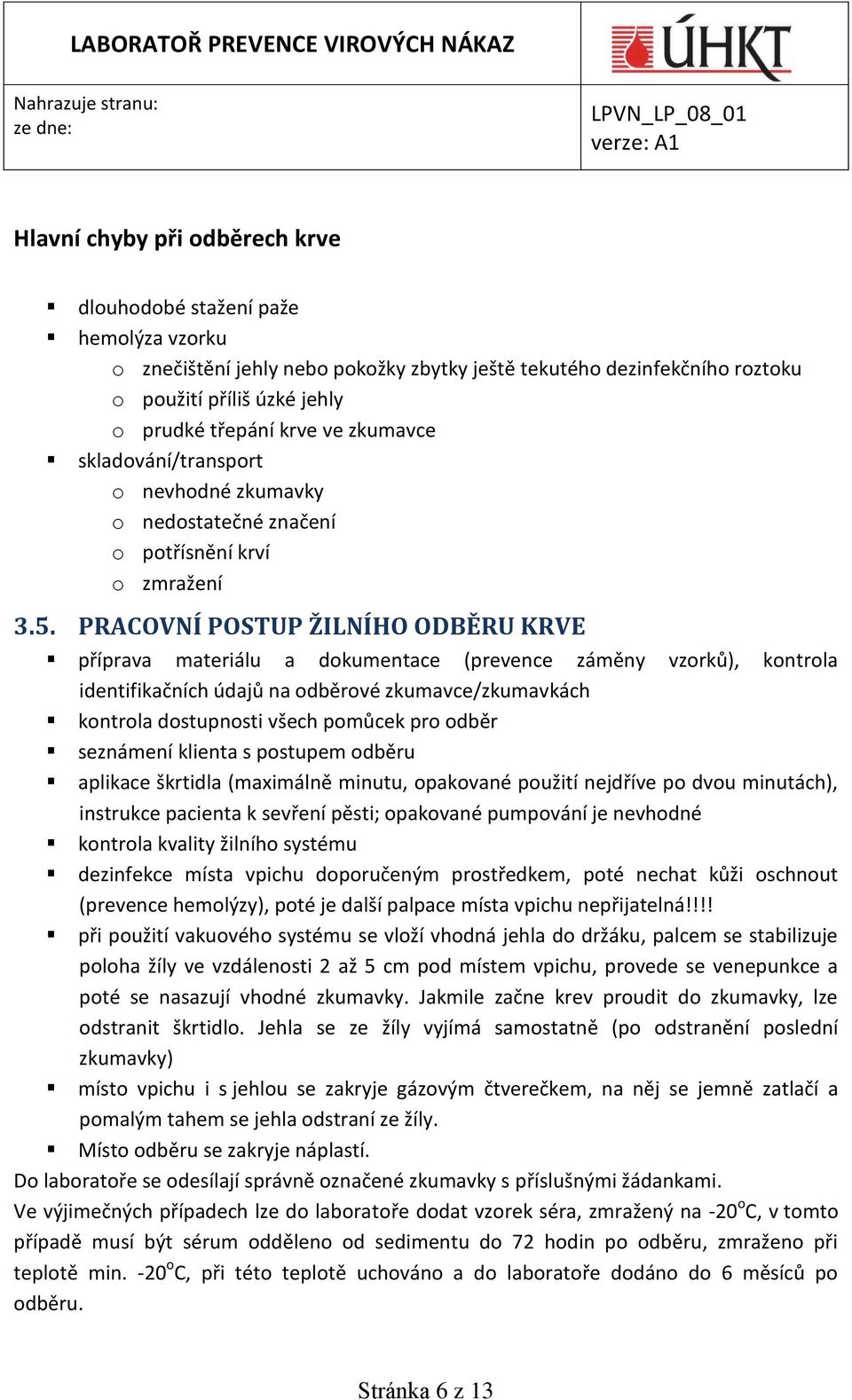 PRACOVNÍ POSTUP ŽILNÍHO ODBĚRU KRVE příprava materiálu a dokumentace (prevence záměny vzorků), kontrola identifikačních údajů na odběrové zkumavce/zkumavkách kontrola dostupnosti všech pomůcek pro