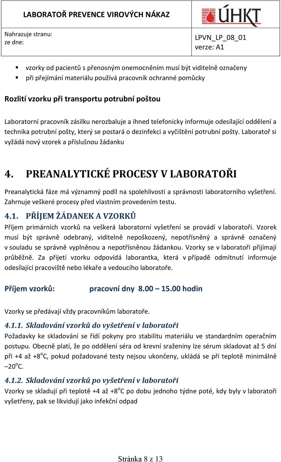 Laboratoř si vyžádá nový vzorek a příslušnou žádanku 4. PREANALYTICKÉ PROCESY V LABORATOŘI Preanalytická fáze má významný podíl na spolehlivosti a správnosti laboratorního vyšetření.