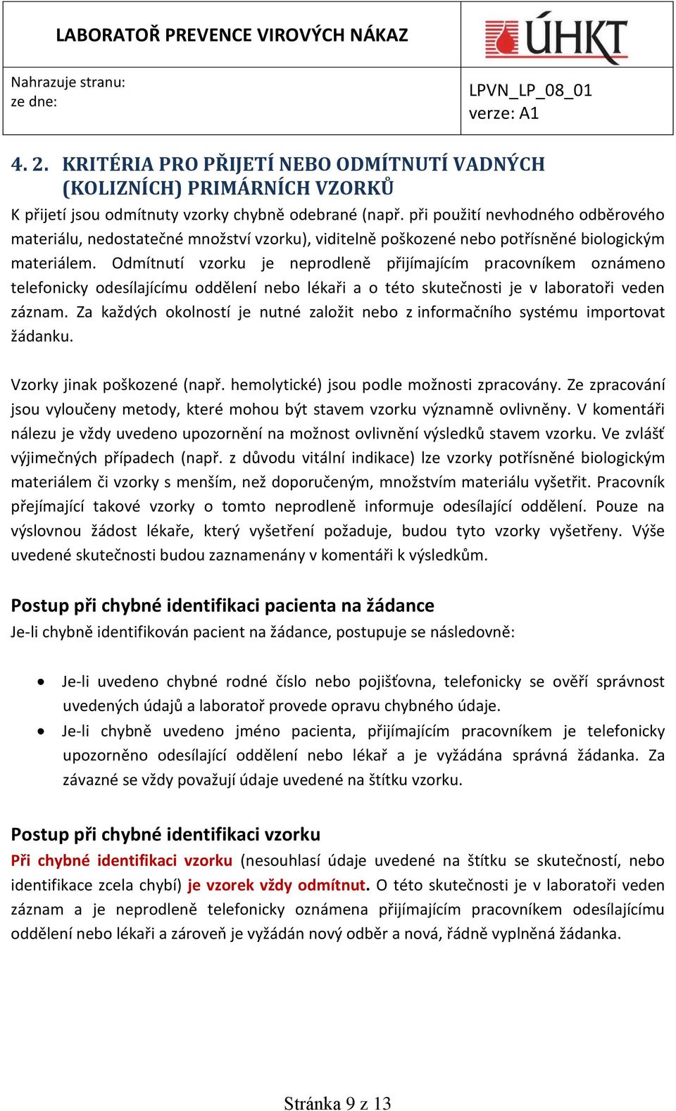 Odmítnutí vzorku je neprodleně přijímajícím pracovníkem oznámeno telefonicky odesílajícímu oddělení nebo lékaři a o této skutečnosti je v laboratoři veden záznam.