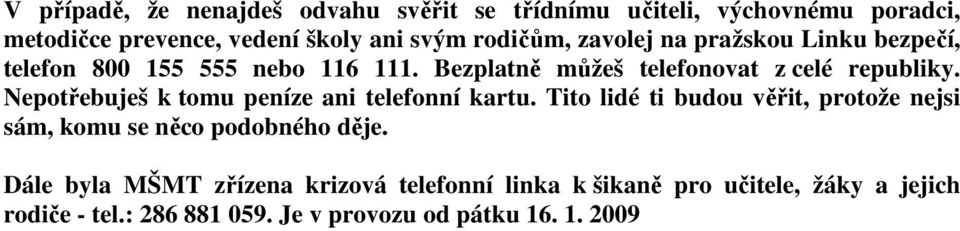 Nepotřebuješ k tomu peníze ani telefonní kartu. Tito lidé ti budou věřit, protože nejsi sám, komu se něco podobného děje.