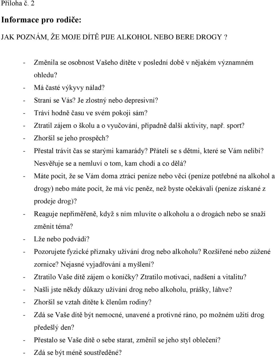- Přestal trávit čas se starými kamarády? Přátelí se s dětmi, které se Vám nelíbí? Nesvěřuje se a nemluví o tom, kam chodí a co dělá?