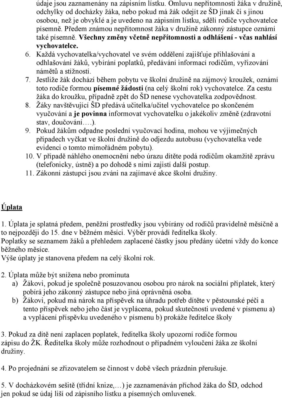 písemně. Předem známou nepřítomnost žáka v družině zákonný zástupce oznámí také písemně. Všechny změny včetně nepřítomnosti a odhlášení - včas nahlásí vychovatelce. 6.