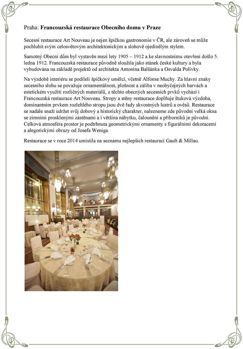 Francouzská restaurace původně sloužila jako stánek české kultury a byla vybudována na základě projektů od architekta Antonína Balšánka a Osvalda Polívky.