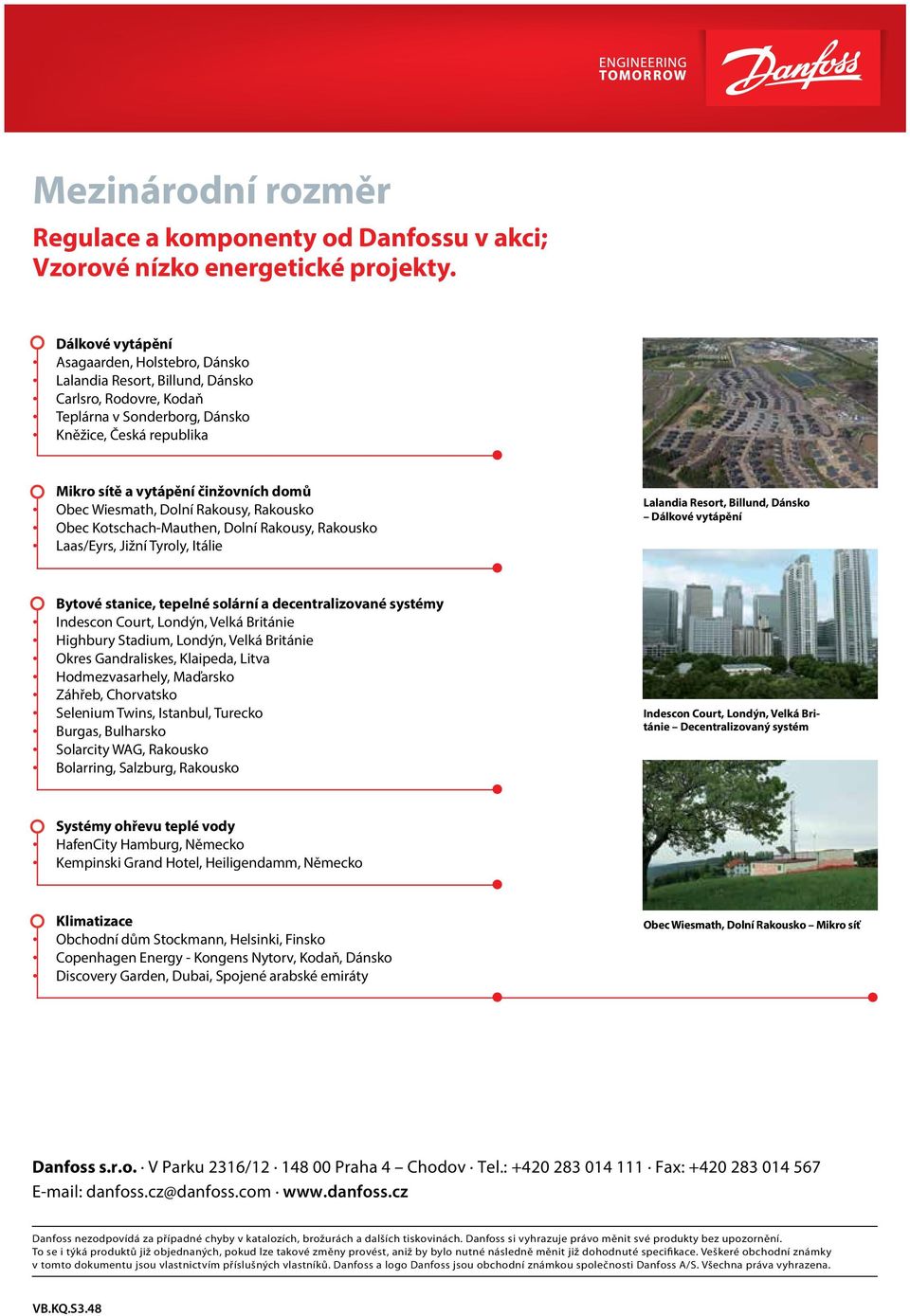 Obec Wiesmath, Dolní Rakousy, Rakousko Obec Kotschach-Mauthen, Dolní Rakousy, Rakousko Laas/Eyrs, Jižní Tyroly, Itálie Lalandia Resort, Billund, Dánsko Dálkové vytápění Bytové stanice, tepelné