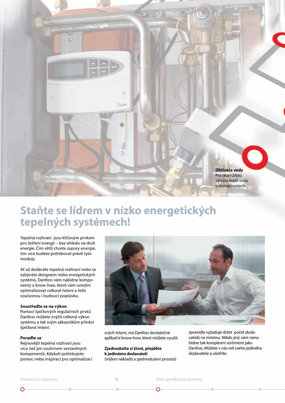 Ať už dodáváte tepelná rozhraní nebo se zabýváte designem nízko energetických systémů, Danfoss vám nabídne komponenty a know-how, které vám umožní optimalizovat celkové řešení a řešit současnou i