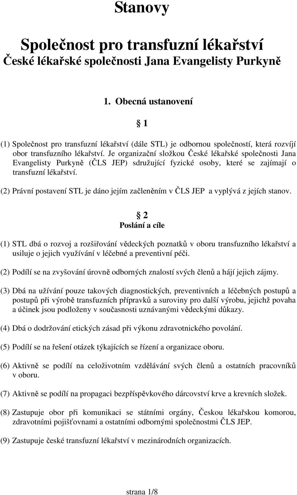 Je organizační složkou České lékařské společnosti Jana Evangelisty Purkyně (ČLS JEP) sdružující fyzické osoby, které se zajímají o transfuzní lékařství.