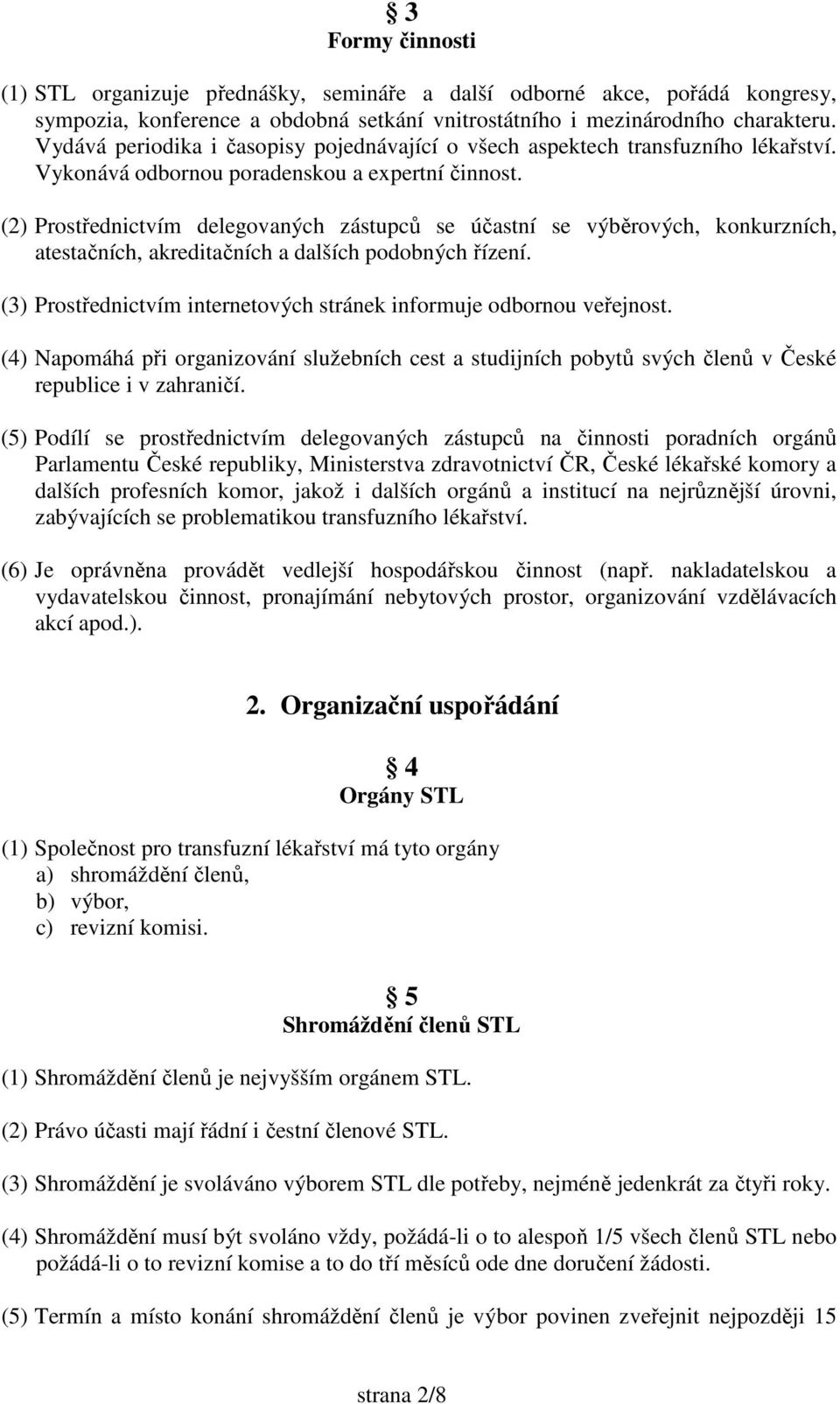 (2) Prostřednictvím delegovaných zástupců se účastní se výběrových, konkurzních, atestačních, akreditačních a dalších podobných řízení.