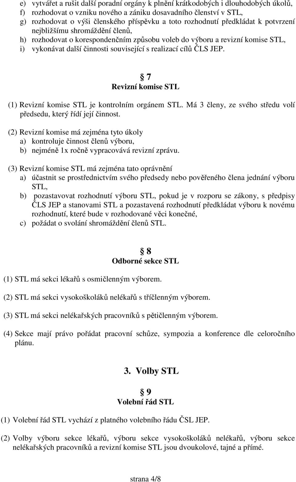 ČLS JEP. 7 Revizní komise STL (1) Revizní komise STL je kontrolním orgánem STL. Má 3 členy, ze svého středu volí předsedu, který řídí její činnost.