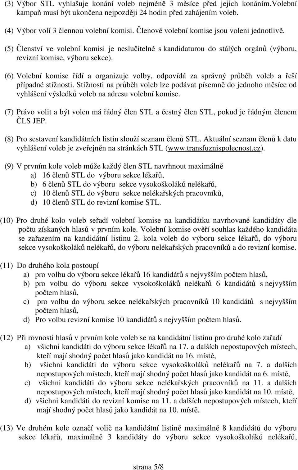 (6) Volební komise řídí a organizuje volby, odpovídá za správný průběh voleb a řeší případné stížnosti.