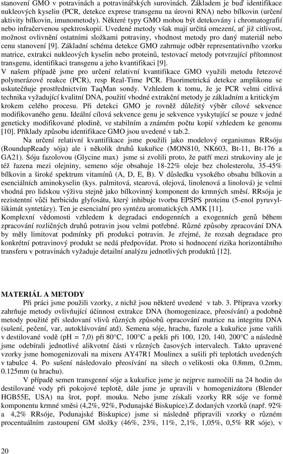 Některé typy GMO mohou být detekovány i chromatografií nebo infračervenou spektroskopií.