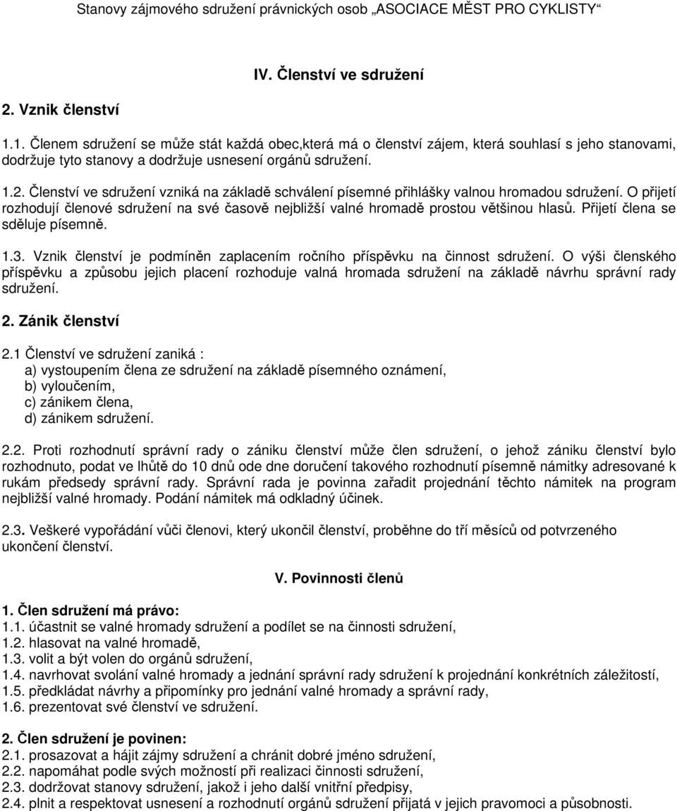Členství ve sdružení vzniká na základě schválení písemné přihlášky valnou hromadou sdružení. O přijetí rozhodují členové sdružení na své časově nejbližší valné hromadě prostou většinou hlasů.