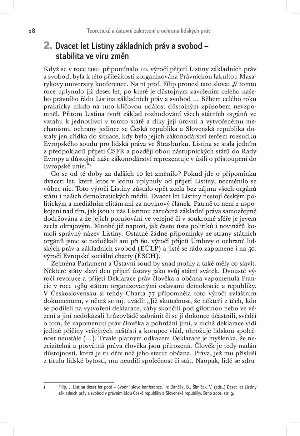 Filip pronesl tato slova: V tomto roce uplynulo již deset let, po které je důstojným završením celého našeho právního řádu Listina základních práv a svobod Během celého roku prakticky nikdo na tuto