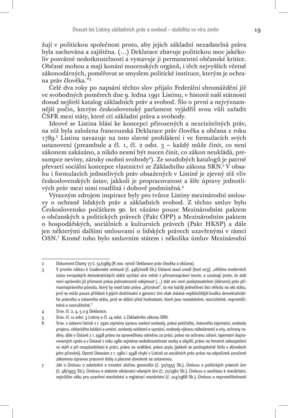 Občané mohou a mají konání mocenských orgánů, i těch nejvyšších včetně zákonodárných, poměřovat se smyslem politické instituce, kterým je ochrana práv člověka.