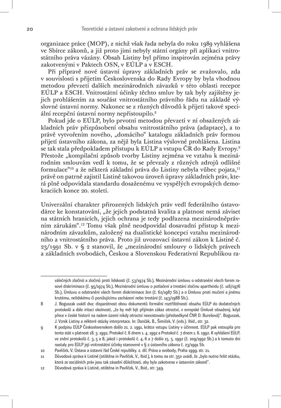 Při přípravě nové ústavní úpravy základních práv se zvažovalo, zda v souvislosti s přijetím Československa do Rady Evropy by byla vhodnou metodou převzetí dalších mezinárodních závazků v této oblasti