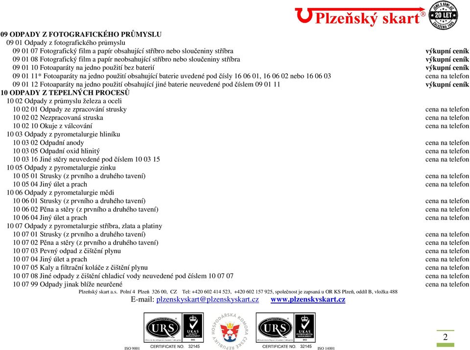 čísly 16 06 01, 16 06 02 nebo 16 06 03 cena na telefon 09 01 12 Fotoaparáty na jedno použití obsahující jiné baterie neuvedené pod číslem 09 01 11 výkupní ceník 10 ODPADY Z TEPELNÝCH PROCESŮ 10 02