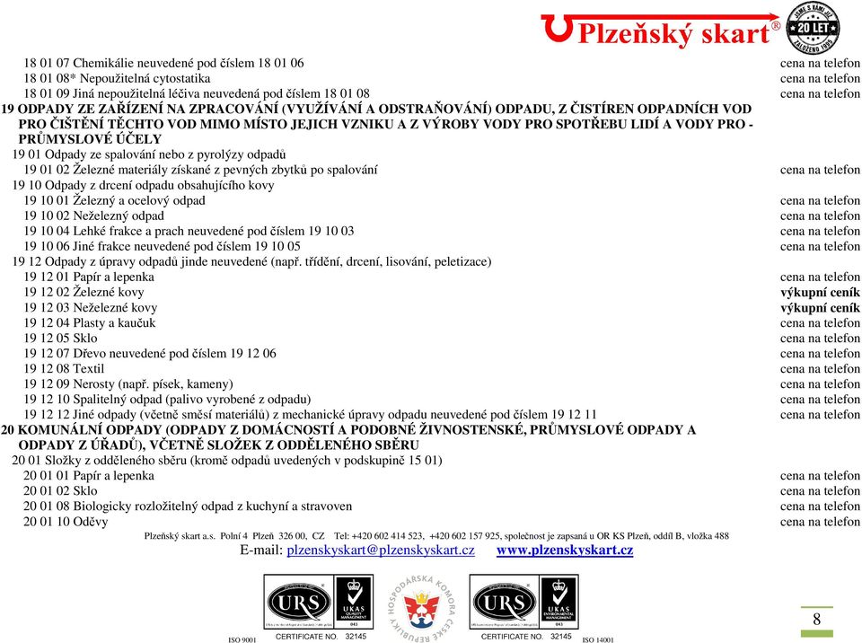 ----PRŮMYSLOVÉ ÚČELY 19 01 Odpady ze spalování nebo z pyrolýzy odpadů 19 01 02 Železné materiály získané z pevných zbytků po spalování cena na telefon 19 10 Odpady z drcení odpadu obsahujícího kovy