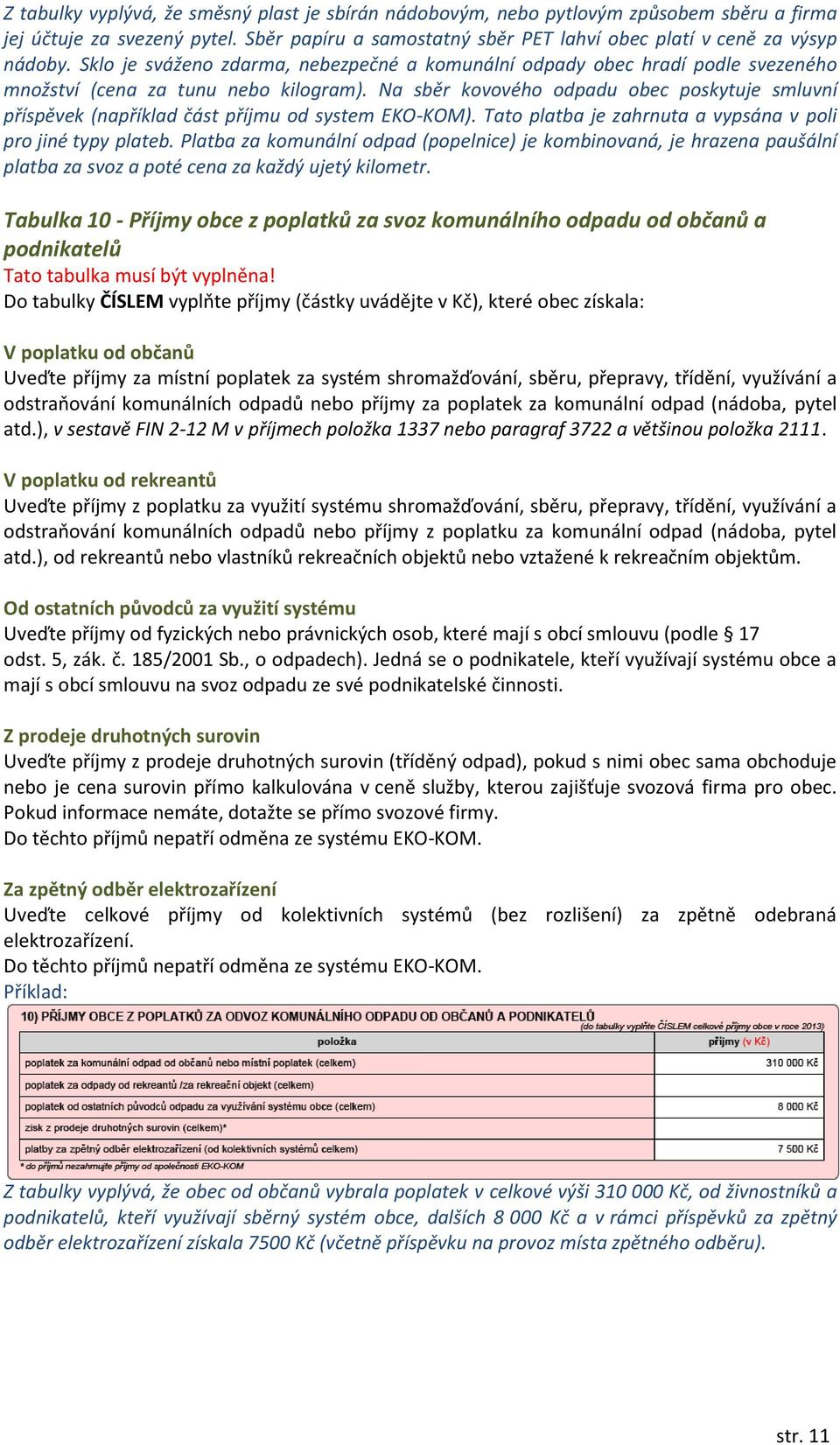 Na sběr kovového odpadu obec poskytuje smluvní příspěvek (například část příjmu od system EKO-KOM). Tato platba je zahrnuta a vypsána v poli pro jiné typy plateb.