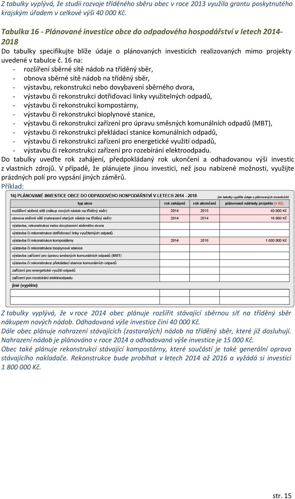 16 na: - rozšíření sběrné sítě nádob na tříděný sběr, - obnova sběrné sítě nádob na tříděný sběr, - výstavbu, rekonstrukci nebo dovybavení sběrného dvora, - výstavbu či rekonstrukci dotřiďovací linky