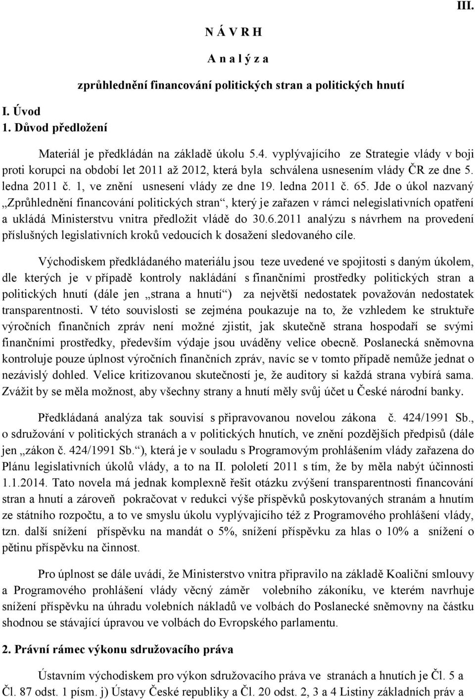 Jde o úkol nazvaný Zprůhlednění financování politických stran, který je zařazen v rámci nelegislativních opatření a ukládá Ministerstvu vnitra předložit vládě do 30.6.