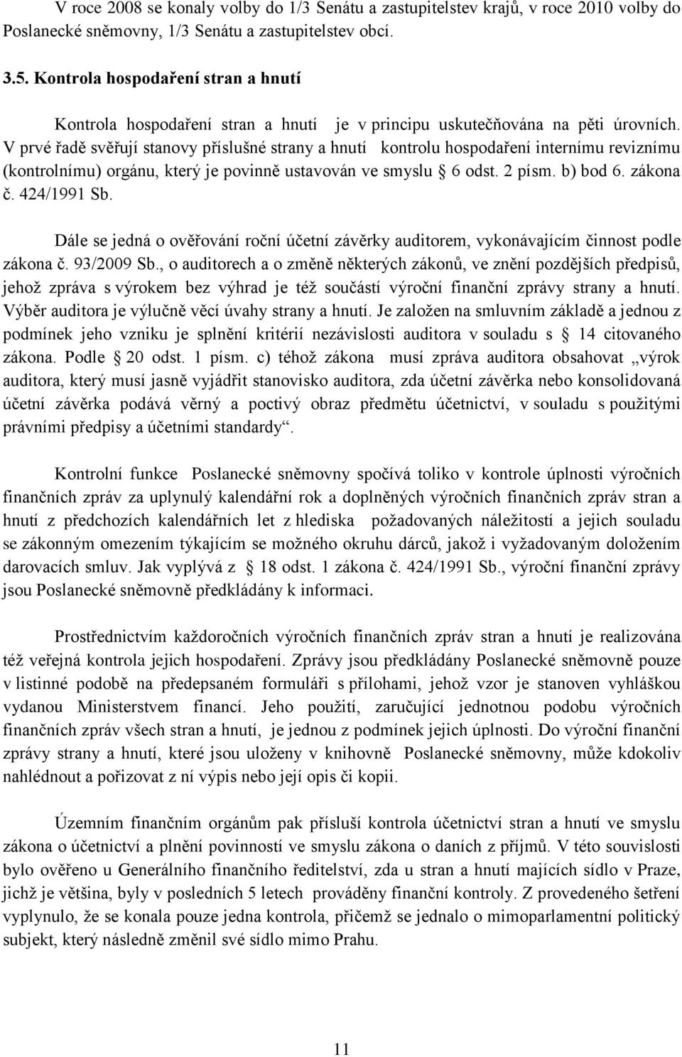 V prvé řadě svěřují stanovy příslušné strany a hnutí kontrolu hospodaření internímu reviznímu (kontrolnímu) orgánu, který je povinně ustavován ve smyslu 6 odst. 2 písm. b) bod 6. zákona č.