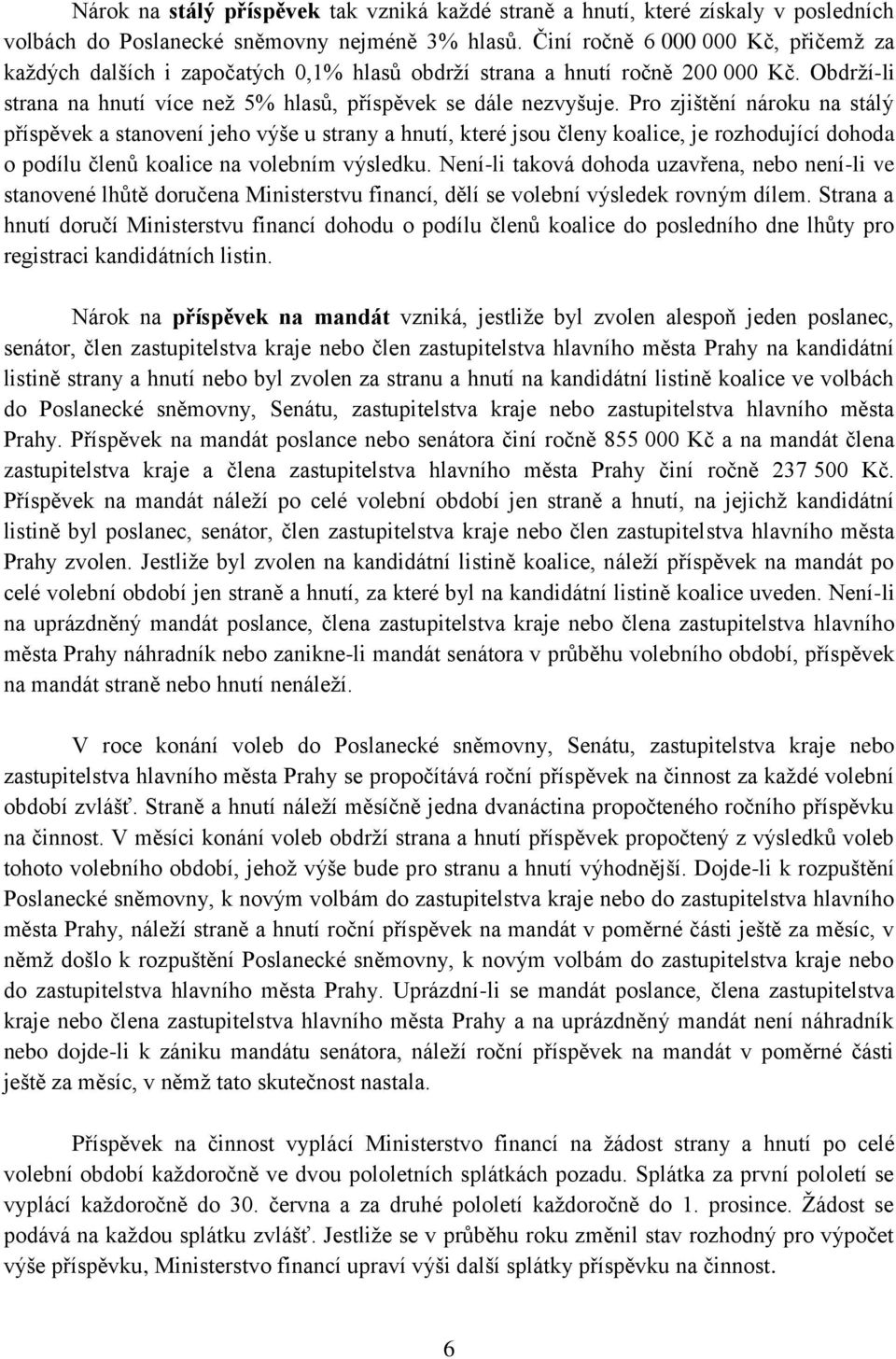 Pro zjištění nároku na stálý příspěvek a stanovení jeho výše u strany a hnutí, které jsou členy koalice, je rozhodující dohoda o podílu členů koalice na volebním výsledku.