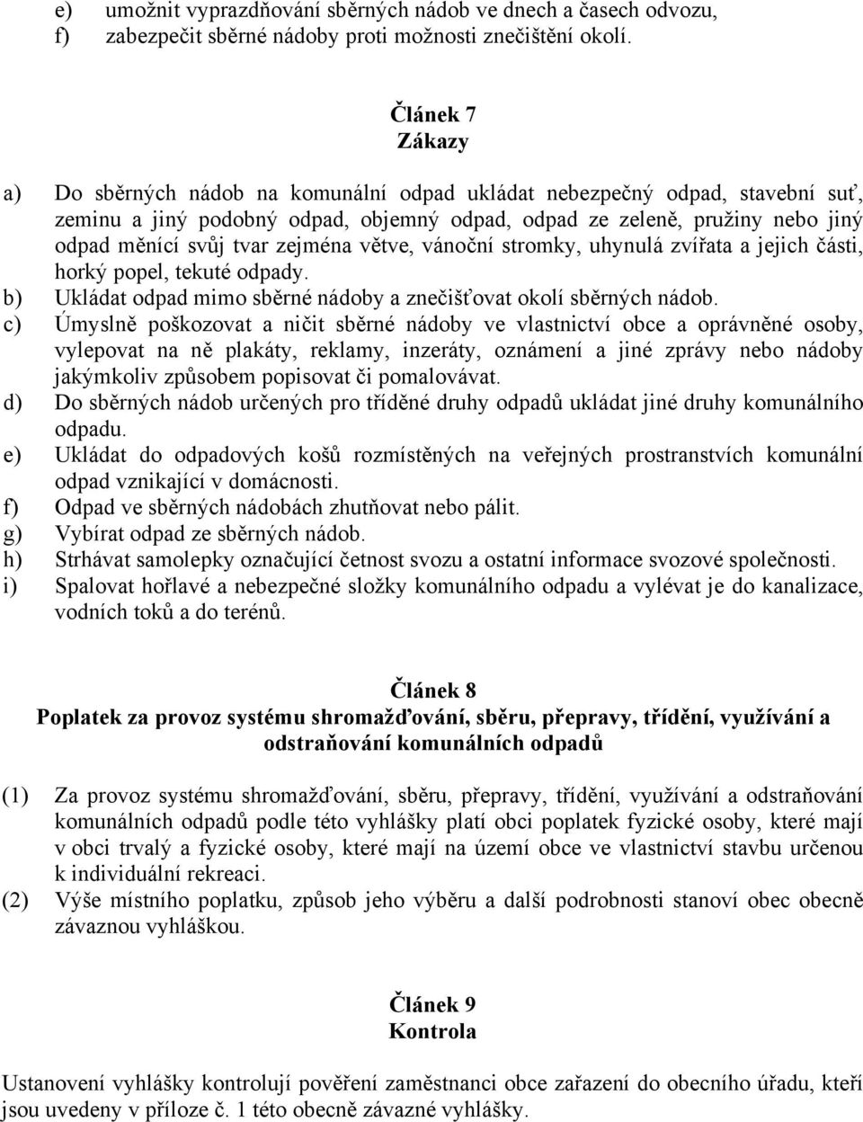 zejména větve, vánoční stromky, uhynulá zvířata a jejich části, horký popel, tekuté odpady. b) Ukládat odpad mimo sběrné nádoby a znečišťovat okolí sběrných nádob.