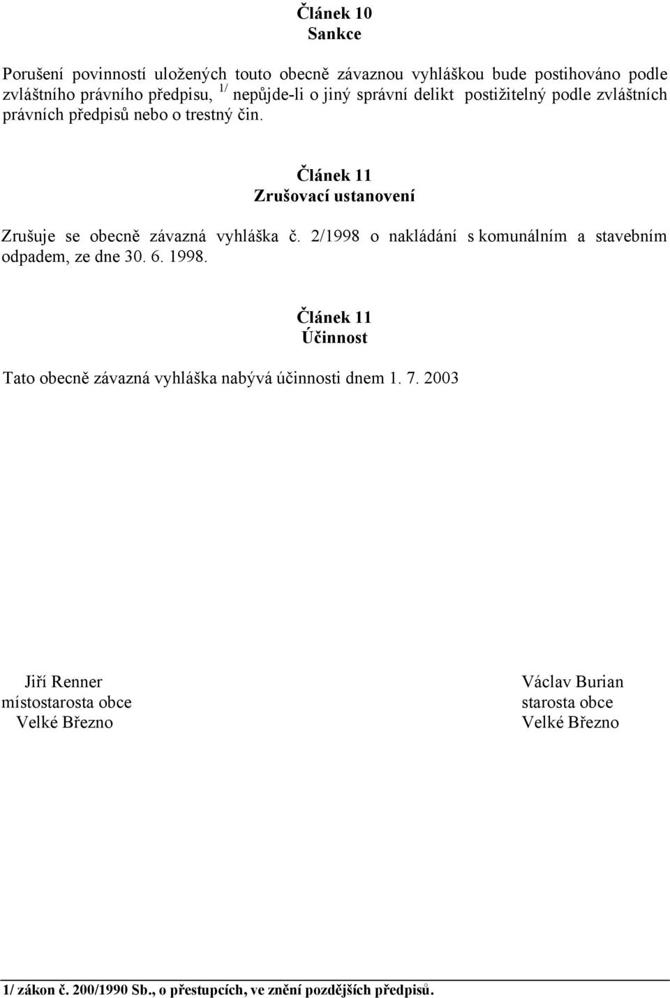 2/1998 o nakládání s komunálním a stavebním odpadem, ze dne 30. 6. 1998. Článek 11 Účinnost Tato obecně závazná vyhláška nabývá účinnosti dnem 1. 7.