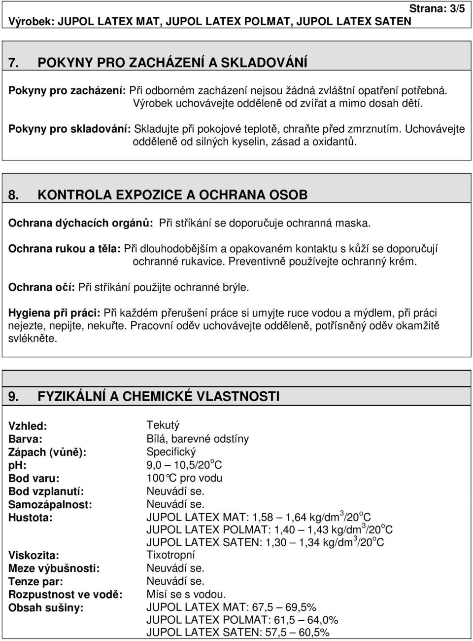 KONTROLA EXPOZICE A OCHRANA OSOB Ochrana dýchacích orgánů: Při stříkání se doporučuje ochranná maska.