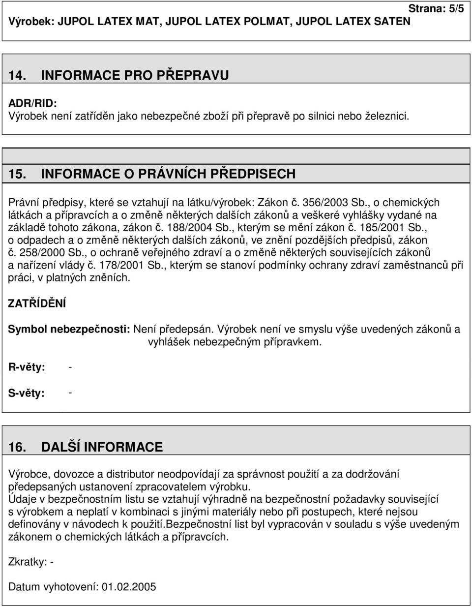 , o chemických látkách a přípravcích a o změně některých dalších zákonů a veškeré vyhlášky vydané na základě tohoto zákona, zákon č. 188/2004 Sb., kterým se mění zákon č. 185/2001 Sb.