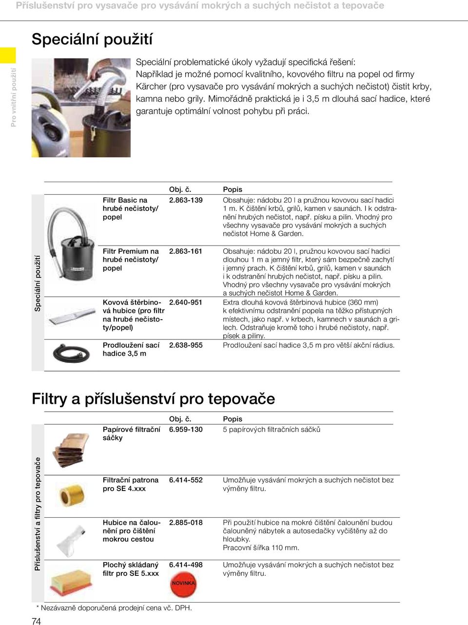 Mimořádně praktická je i 3,5 m dlouhá sací hadice, které garantuje optimální volnost pohybu při práci. Filtr Basic na hrubé nečistoty/ popel 2.