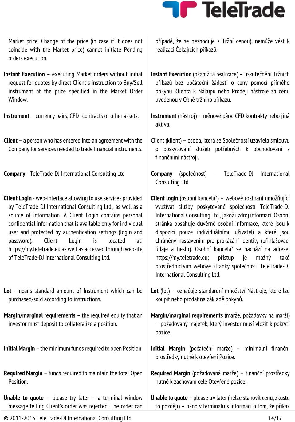 Instrument currency pairs, СFD contracts or other assets. Client a person who has entered into an agreement with the Company for services needed to trade financial instruments.